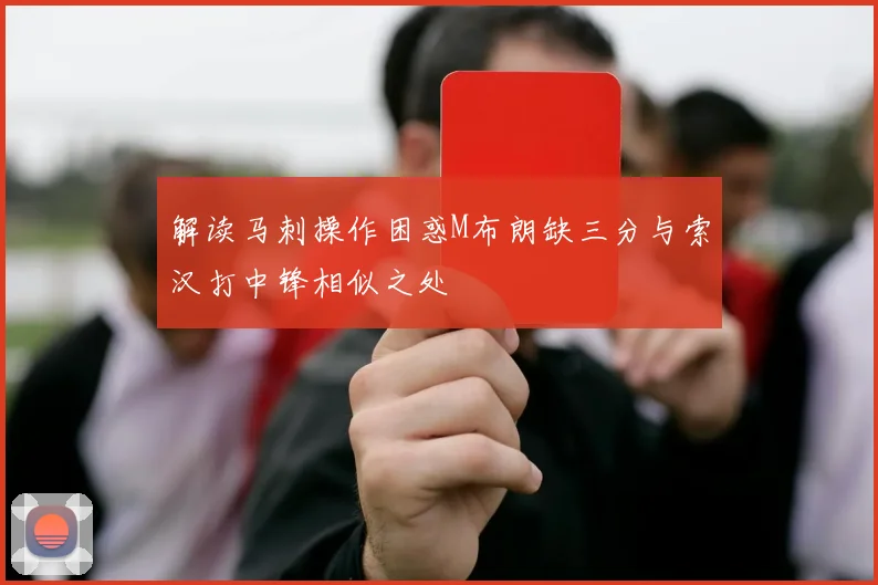 解读马刺操作困惑M布朗缺三分与索汉打中锋相似之处